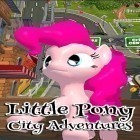 Con la juego Venganza del dragón  para Android, descarga gratis Pony pequeño: Aventuras urbanas   para celular o tableta.